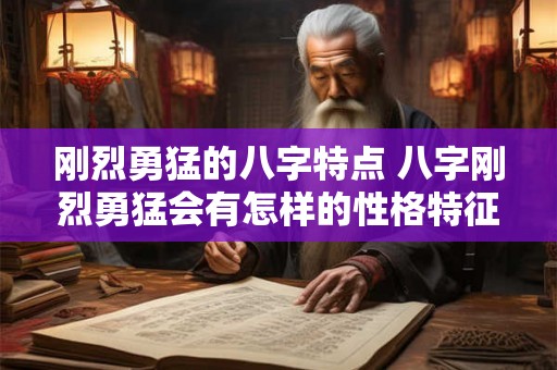 刚烈勇猛的八字特点 八字刚烈勇猛会有怎样的性格特征