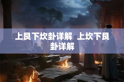 上艮下坎卦详解  上坎下艮卦详解