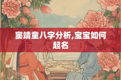 窦靖童八字分析,宝宝如何起名