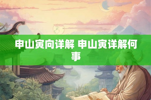 申山寅向详解 申山寅详解何事