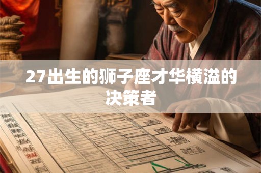 27出生的狮子座才华横溢的决策者