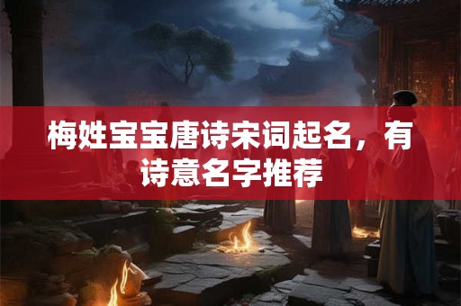 梅姓宝宝唐诗宋词起名，有诗意名字推荐