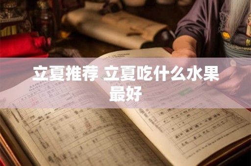立夏推荐 立夏吃什么水果最好 立夏推荐 立夏吃什么水果最好