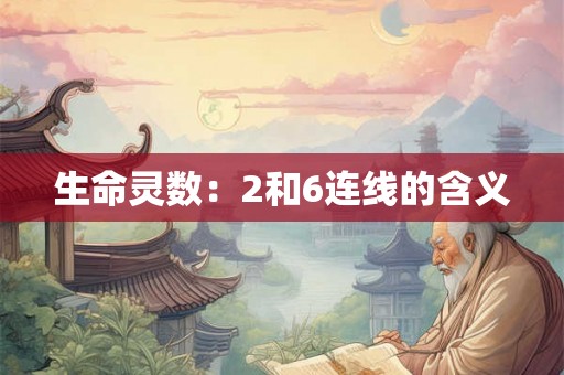 生命灵数:2和6连线的含义 生命灵数:2和6连线的含义