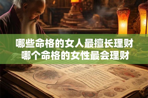 哪些命格的女人最擅长理财 哪个命格的女性最会理财 哪些命格的女人最擅长理财 哪个命格的女性最会理财