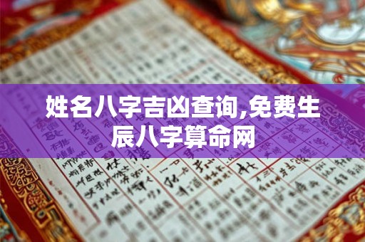 姓名八字吉凶查询,免费生辰八字算命网 姓名八字吉凶查询,免费生辰八字算命网