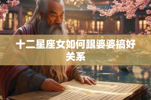 十二星座女如何跟婆婆搞好关系