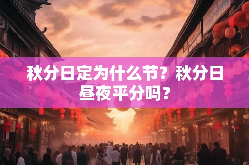 秋分日定为什么节？秋分日昼夜平分吗？