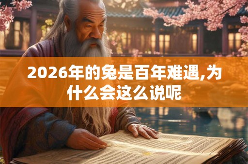 2026年的兔是百年难遇,为什么会这么说呢