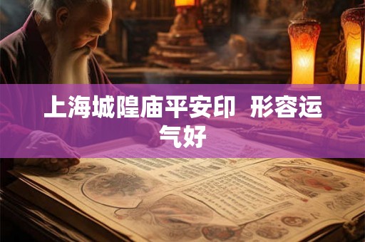 上海城隍庙平安印  形容运气好
