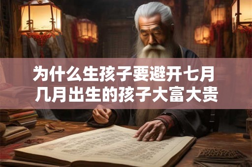 为什么生孩子要避开七月 几月出生的孩子大富大贵 为什么生孩子要避开七月 几月出生的孩子大富大贵