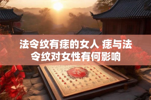 法令纹有痣的女人 痣与法令纹对女性有何影响