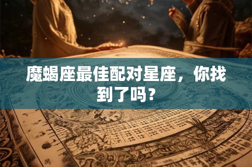 魔蝎座最佳配对星座，你找到了吗？