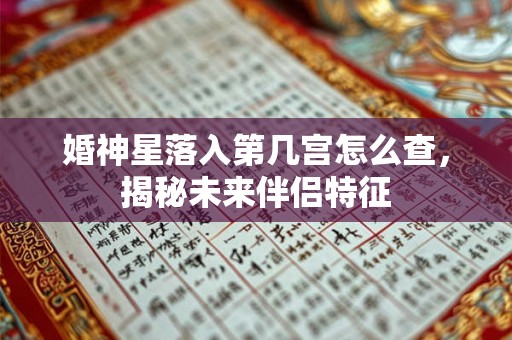 婚神星落入第几宫怎么查，揭秘未来伴侣特征