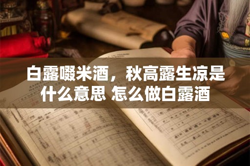 白露啜米酒，秋高露生凉是什么意思 怎么做白露酒