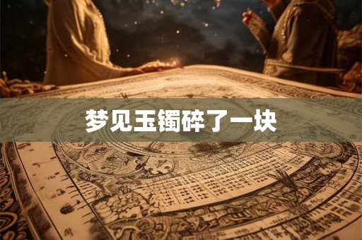 梦见玉镯碎了一块
