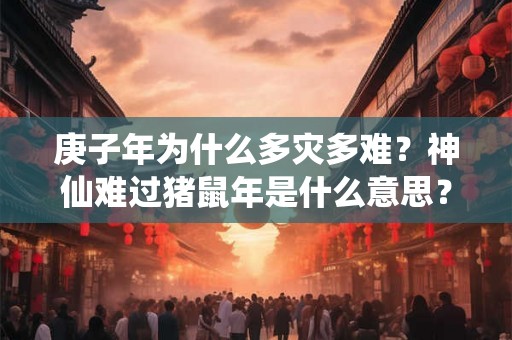 庚子年为什么多灾多难？神仙难过猪鼠年是什么意思？