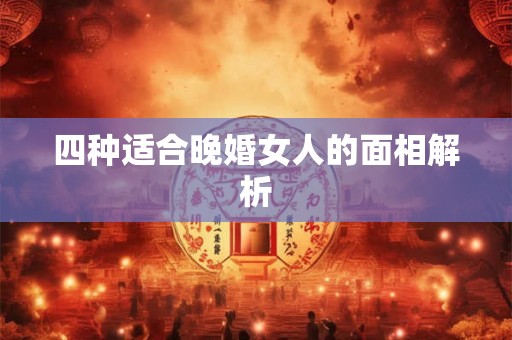 四种适合晚婚女人的面相解析