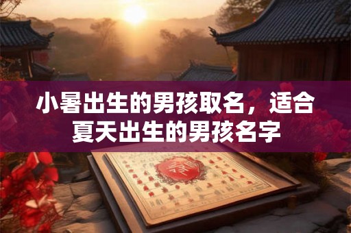 小暑出生的男孩取名，适合夏天出生的男孩名字