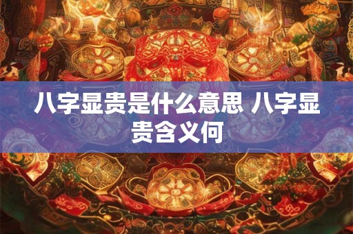 八字显贵是什么意思 八字显贵含义何