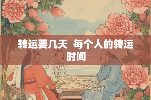 转运要几天  每个人的转运时间