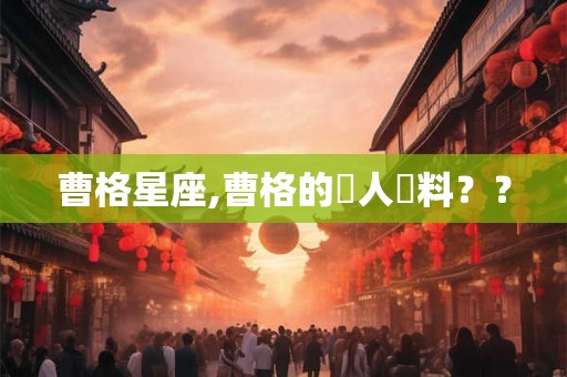 曹格星座,曹格的個人資料？？