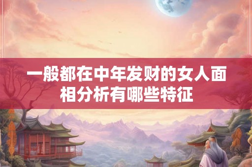 一般都在中年发财的女人面相分析有哪些特征