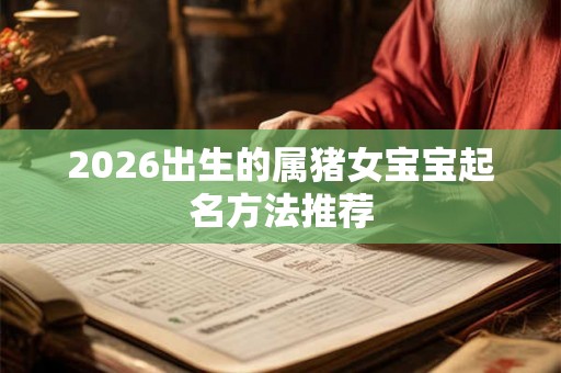 2026出生的属猪女宝宝起名方法推荐