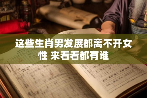 这些生肖男发展都离不开女性 来看看都有谁