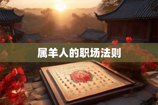属羊人的职场法则 属羊人的职场法则