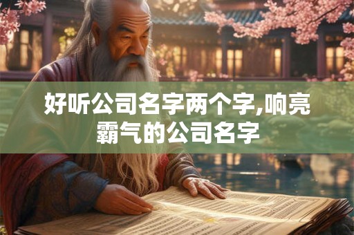 好听公司名字两个字,响亮霸气的公司名字