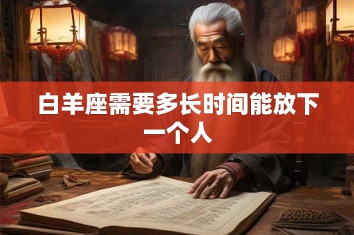 白羊座需要多长时间能放下一个人