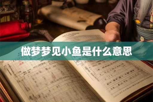 做梦梦见小鱼是什么意思
