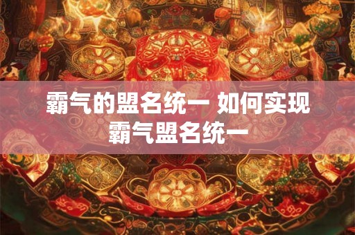 霸气的盟名统一 如何实现霸气盟名统一