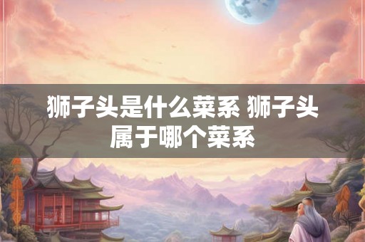 狮子头是什么菜系 狮子头属于哪个菜系