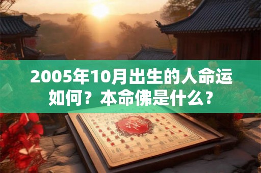 2005年10月出生的人命运如何？本命佛是什么？