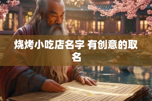 烧烤小吃店名字 有创意的取名
