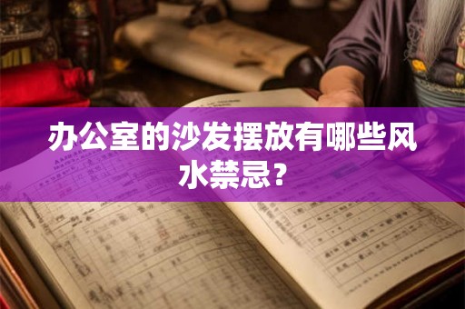 办公室的沙发摆放有哪些风水禁忌？