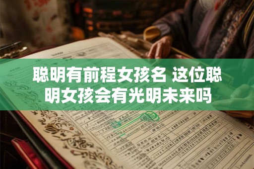 聪明有前程女孩名 这位聪明女孩会有光明未来吗