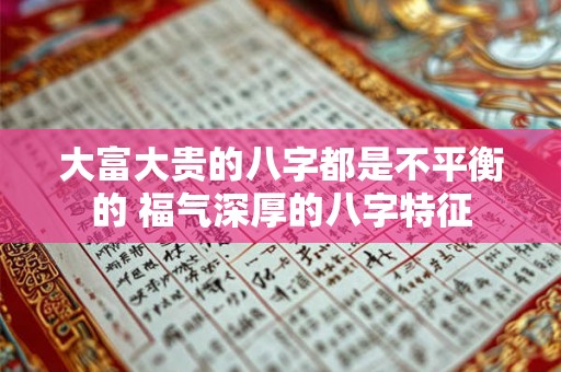 大富大贵的八字都是不平衡的 福气深厚的八字特征