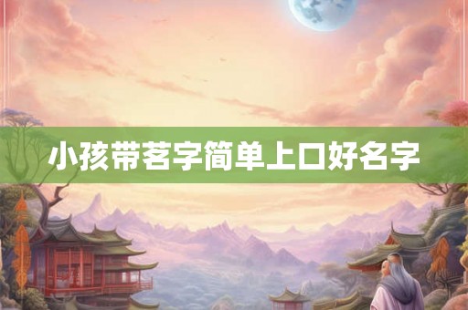 小孩带茗字简单上口好名字