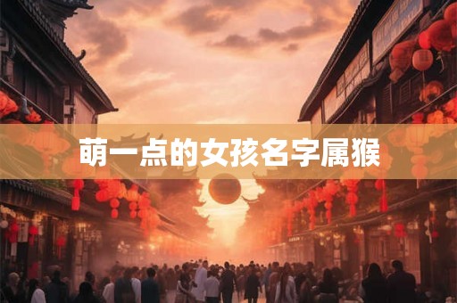 萌一点的女孩名字属猴