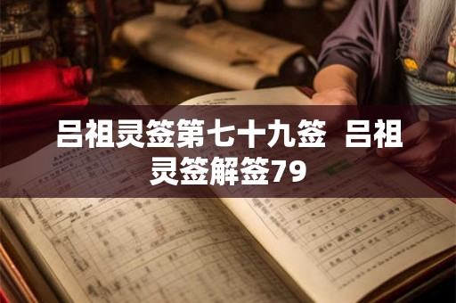 吕祖灵签第七十九签  吕祖灵签解签79