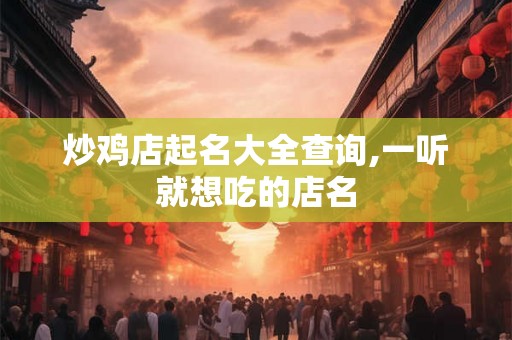 炒鸡店起名大全查询,一听就想吃的店名