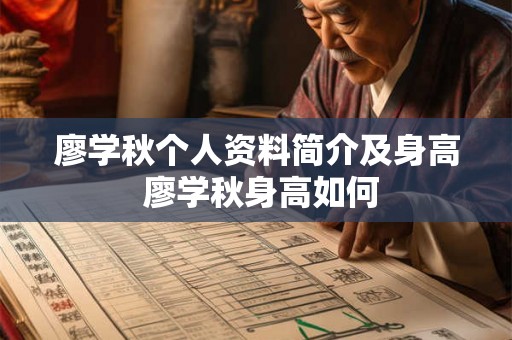 廖学秋个人资料简介及身高 廖学秋身高如何