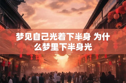 梦见自己光着下半身 为什么梦里下半身光