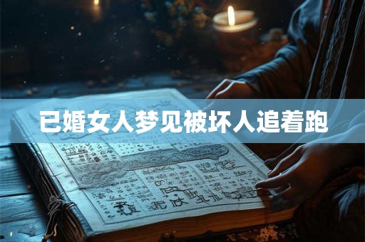 已婚女人梦见被坏人追着跑