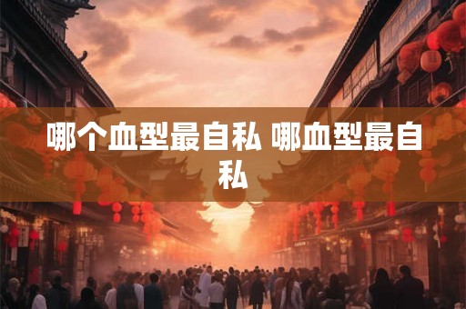 哪个血型最自私 哪血型最自私
