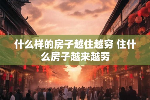 什么样的房子越住越穷 住什么房子越来越穷