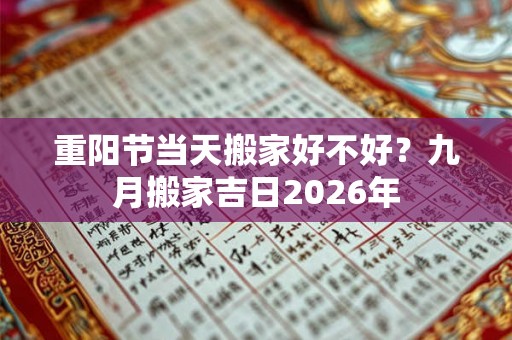 重阳节当天搬家好不好？九月搬家吉日2026年